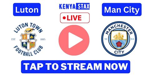 Luton vs Manchester City Live Stream Free - Kenyastax