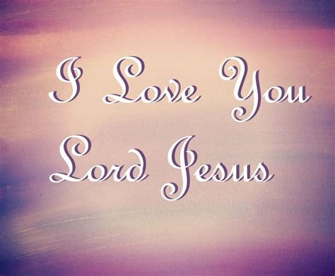 I Love You Lord Jesus. | I love you lord, Wise quotes, For god so loved the world