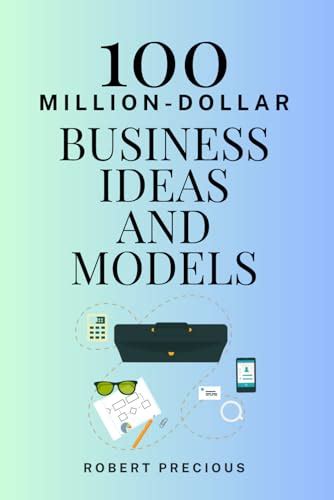 100 Million-Dollar Business Ideas and Models by Robert Precious | Goodreads