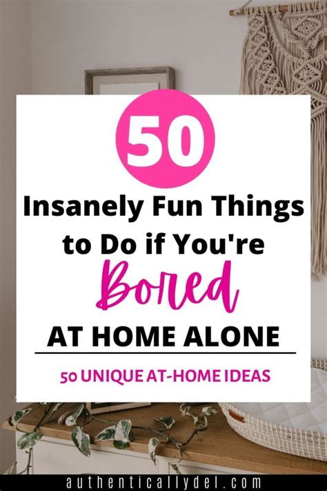 50 Fun Ideas for When You're Bored at Home Alone - Authentically Del