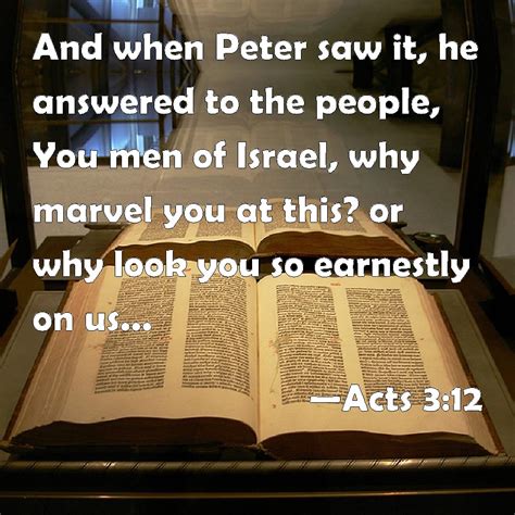 Acts 3:12 And when Peter saw it, he answered to the people, You men of ...