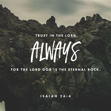 Trust in the Lord always, for the Lord God is the eternal Rock ...