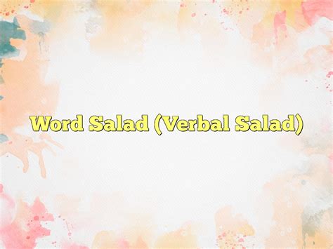 Word Salad (Verbal Salad) Definition & Meaning