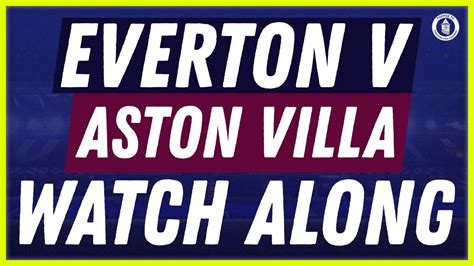 Everton V Aston Villa | Watch Along - YouTube