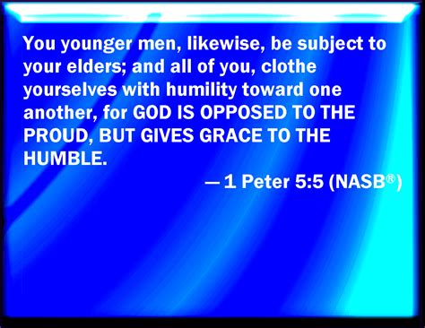 1 Peter 5:5 Likewise, you younger, submit yourselves to the elder. Yes, all of you be subject ...