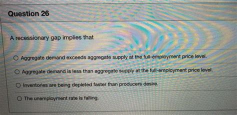 Solved Question 26 A recessionary gap implies that O | Chegg.com