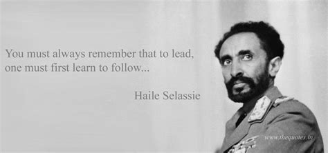 You must always remember that to lead, one must first learn to follow… – Haile Selassie in 2021 ...