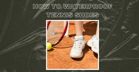 How To Waterproof Tennis Shoes? Easy Ways To Explain