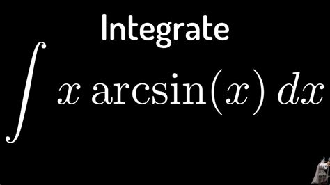 The Integral of x*arcsin(x) Trigonometric Substitution - YouTube