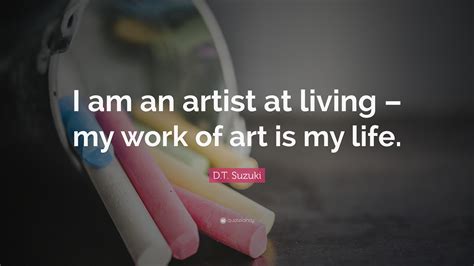 D.T. Suzuki Quote: “I am an artist at living – my work of art is my life.”