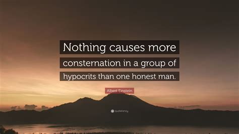 Albert Einstein Quote: “Nothing causes more consternation in a group of hypocrits than one ...