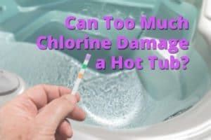 Can Too Much Chlorine Damage a Hot Tub? - Easy Pool Cleaning