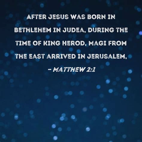 Matthew 2:1 After Jesus was born in Bethlehem in Judea, during the time ...