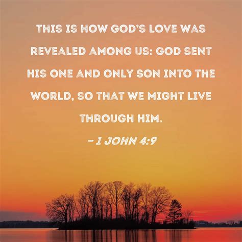 1 John 4:9 This is how God's love was revealed among us: God sent His one and only Son into the ...