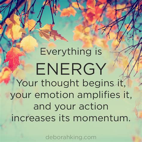 Inspirational Quote: Everything is energy. Your thought begins it, your emotion amplifies it ...