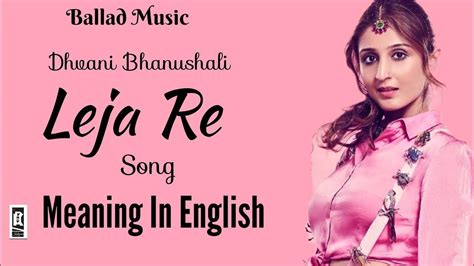 Leja Re Song || Meaning In English || Dhvani Bhanushali || Lyrics Vedio @balladmusic152 - YouTube