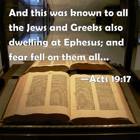 Acts 19:17 And this was known to all the Jews and Greeks also dwelling at Ephesus; and fear fell ...