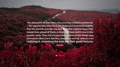 Lori Gottlieb Quote: “Why do parents do this? Often, they envy their children’s childhoods – the ...