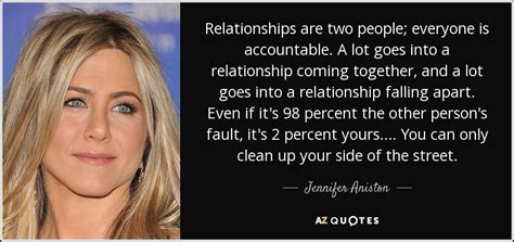 Jennifer Aniston quote: Relationships are two people; everyone is accountable. A lot goes...