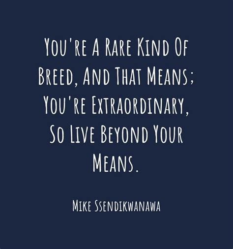 You're A Rare Kind Of Breed, And That Means; You're Extraordinary, So ...