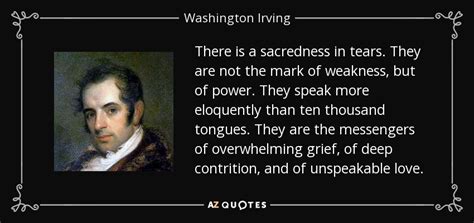 Washington Irving quote: There is a sacredness in tears. They are not the...