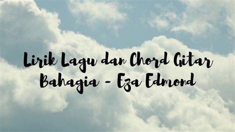 Lirik Lagu Setiap yang Ku Lakukan Untuk Dirimu, Lengkap dengan Chord Gitar Bahagia - Eza Edmond ...