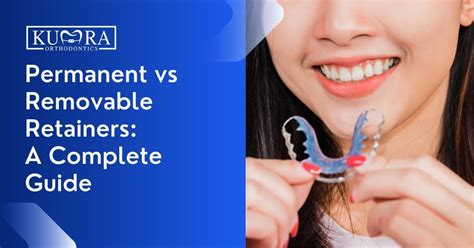 Permanent vs Removable Retainers: A Complete Guide | Kumra Orthodontics