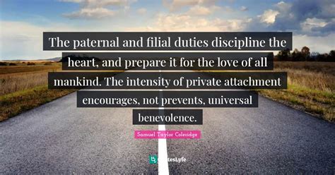 The paternal and filial duties discipline the heart, and prepare it fo... Quote by Samuel Taylor ...