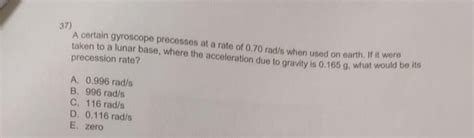 Solved 37) A certain gyroscope precesses at a rate of 0.70 | Chegg.com