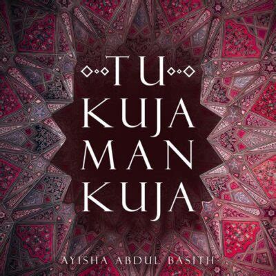 TU KUJA MAN KUJA – Ayisha Abdul Basith