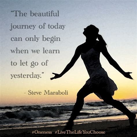 "The beautiful journey of today can only begin when we learn to let go ...