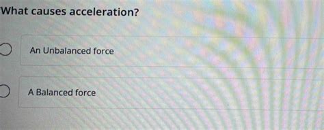 Solved: What causes acceleration? An Unbalanced force A Balanced force [Physics]