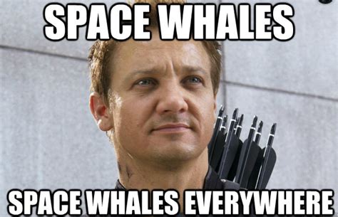 Space whales Space whales everywhere - Hawkeye - quickmeme