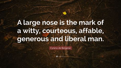 Cyrano de Bergerac Quote: “A large nose is the mark of a witty, courteous, affable, generous and ...