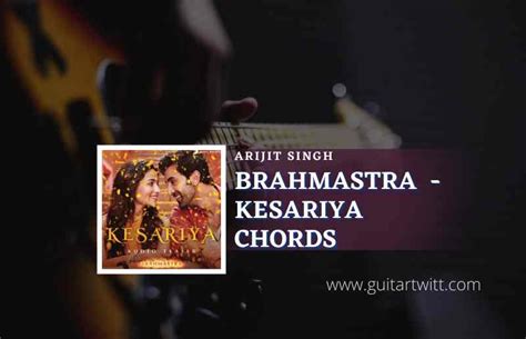 Brahmastra - Kesariya Chords By Arijit Singh (Ver.2) - Guitartwitt