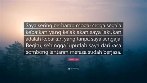 Sujiwo Tejo Quote: “Saya sering berharap moga-moga segala kebaikan yang kelak akan saya lakukan ...