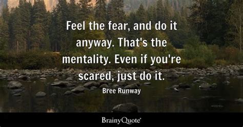 Bree Runway - Feel the fear, and do it anyway. That's the...