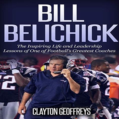 Bill Belichick: The Inspiring Life and Leadership Lessons of One of ...