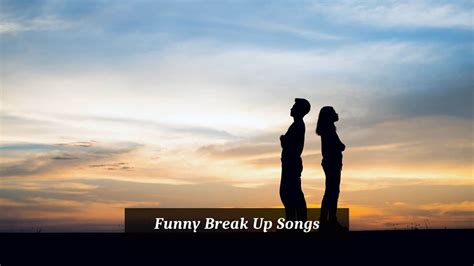 9 Pieces Of Funny Break Up Songs - CMUSE