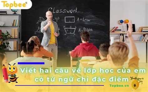 Viết hai câu về lớp học của em có từ ngữ chỉ đặc điểm