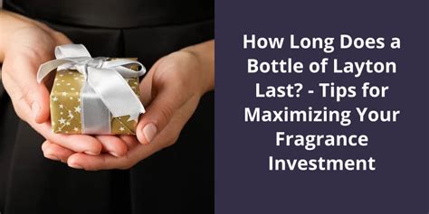 How Long Does a Bottle of Layton Last? - Tips for Maximizing Your Fragrance Investment