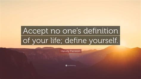 Harvey Fierstein Quote: “Accept no one’s definition of your life ...