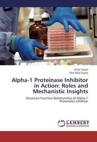 Alpha-1 Proteinase Inhibitor in Action: Roles and Mechanistic Insights: Structure Function ...