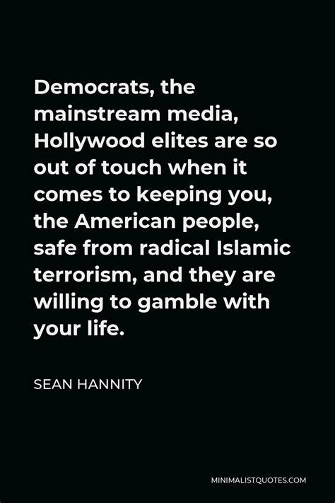 Sean Hannity Quote: Democrats, the mainstream media, Hollywood elites are so out of touch when ...