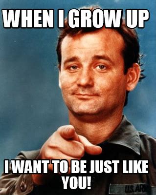 Meme Maker - WHEN I GROW UP I WANT TO BE JUST LIKE YOU! Meme Generator!