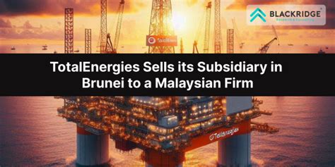 Major Divestment: TotalEnergies Sells Subsidiary in Brunei