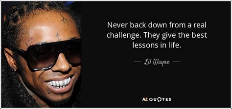 Lil Wayne quote: Never back down from a real challenge. They give the...