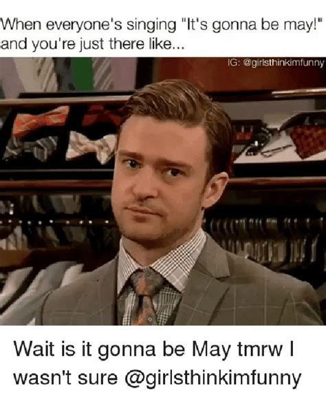 25 Best 'It's Gonna Be May' Memes + The Justin Timberlake Meme Explained | It's gonna be may ...