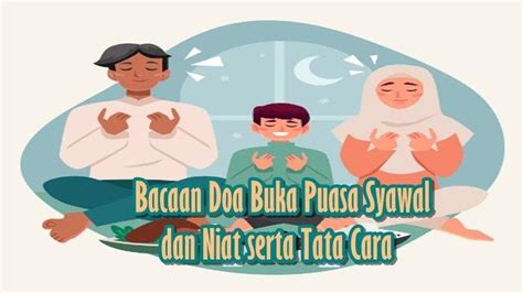 Bacaan Doa Buka Puasa Syawal 1444 H, Niat dan Tata Cara serta Waktu ...