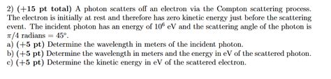 Solved (+15 ﻿pt total) ﻿A photon scatters off an electron | Chegg.com